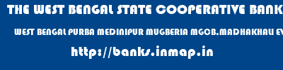 THE WEST BENGAL STATE COOPERATIVE BANK  WEST BENGAL PURBA MEDINIPUR MUGBERIA MGCB,MADHAKHALI EVE  banks information 